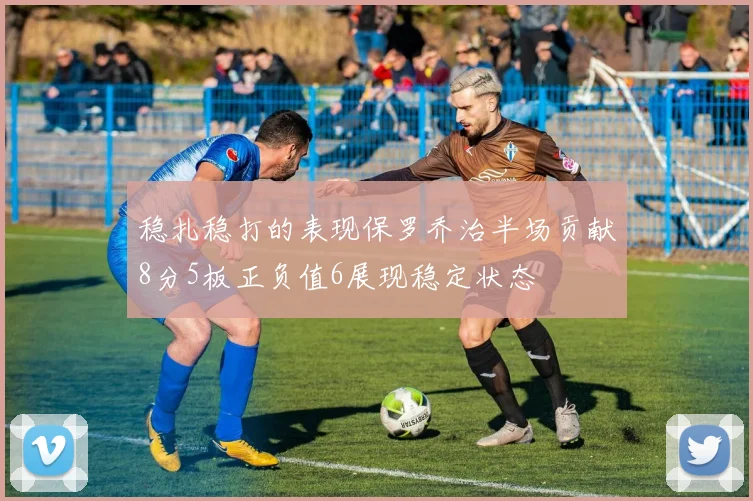稳扎稳打的表现保罗乔治半场贡献8分5板正负值6展现稳定状态
