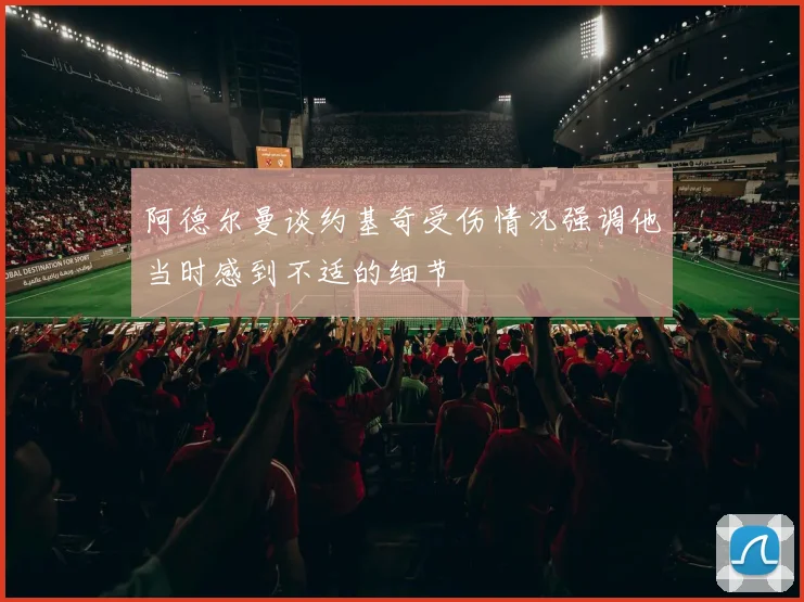 阿德尔曼谈约基奇受伤情况强调他当时感到不适的细节
